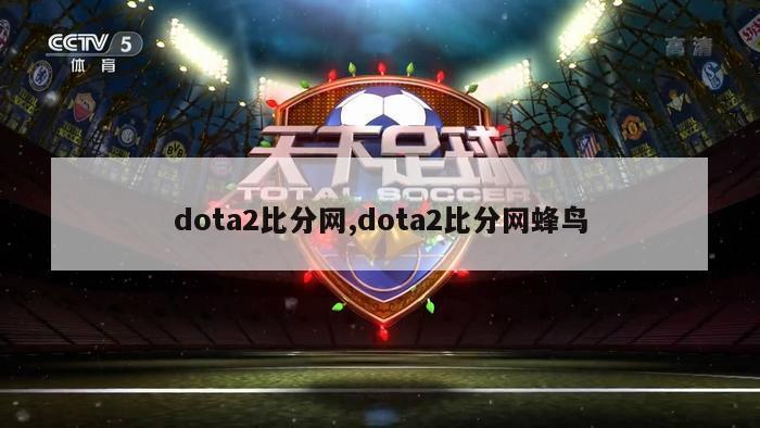 dota2比分网,dota2比分网蜂鸟