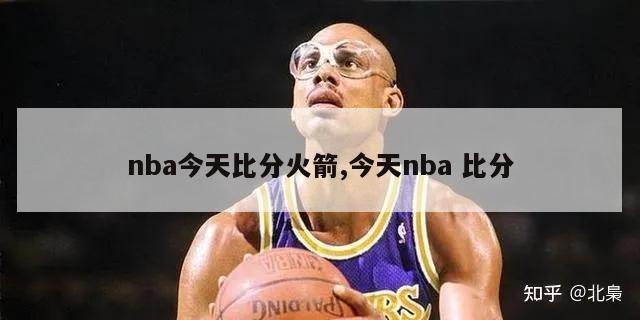 nba今天比分火箭,今天nba 比分