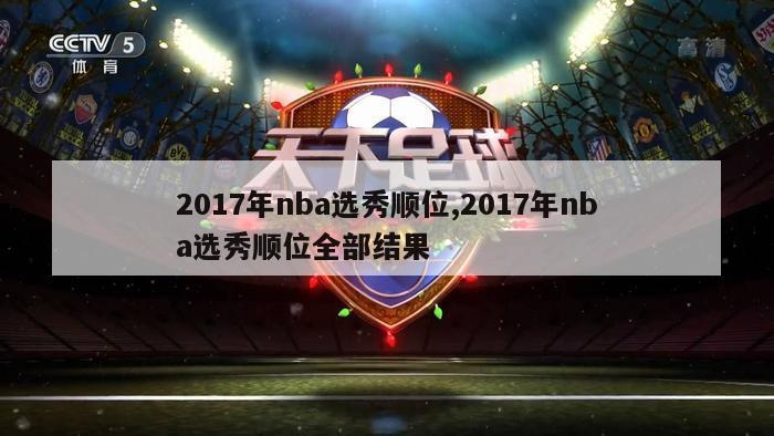 2017年nba选秀顺位,2017年nba选秀顺位全部结果