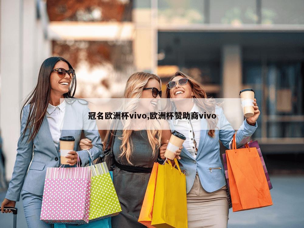 冠名欧洲杯vivo,欧洲杯赞助商vivo