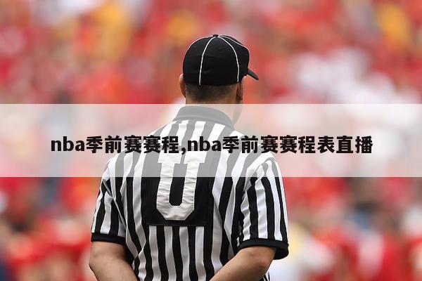 nba季前赛赛程,nba季前赛赛程表直播