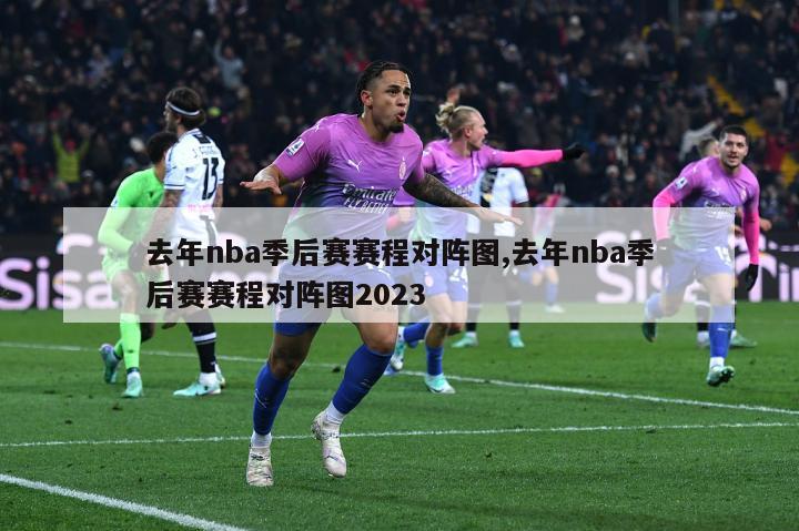 去年nba季后赛赛程对阵图,去年nba季后赛赛程对阵图2023