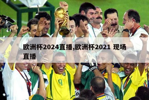 欧洲杯2024直播,欧洲杯2021 现场直播