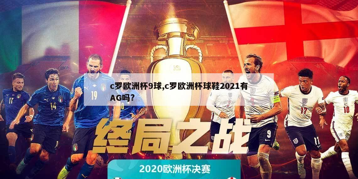 c罗欧洲杯9球,c罗欧洲杯球鞋2021有AG吗?