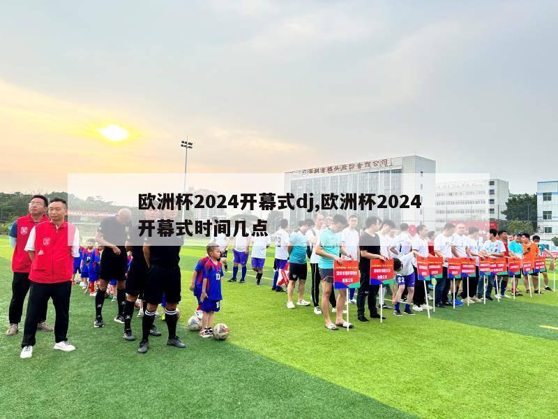 欧洲杯2024开幕式dj,欧洲杯2024开幕式时间几点