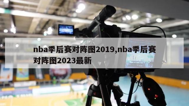 nba季后赛对阵图2019,nba季后赛对阵图2023最新