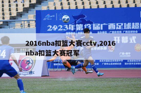 2016nba扣篮大赛cctv,2016nba扣篮大赛冠军