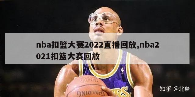 nba扣篮大赛2022直播回放,nba2021扣篮大赛回放