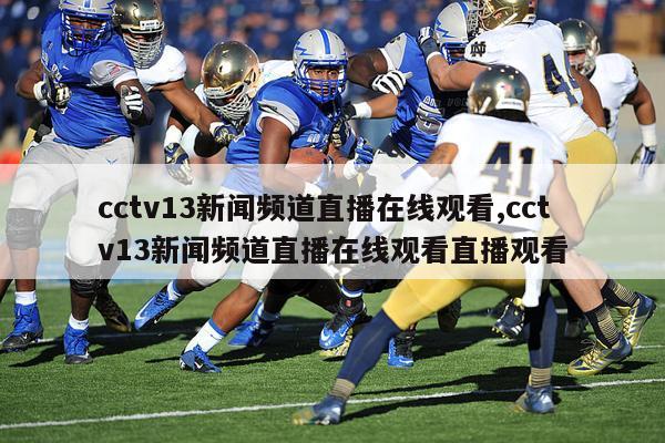 cctv13新闻频道直播在线观看,cctv13新闻频道直播在线观看直播观看