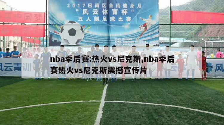 nba季后赛:热火vs尼克斯,nba季后赛热火vs尼克斯震撼宣传片