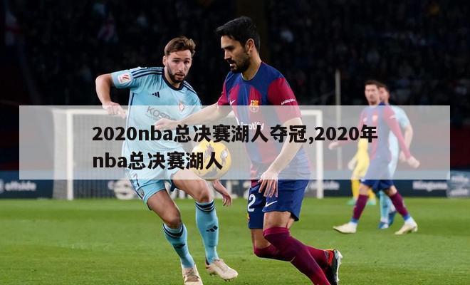 2020nba总决赛湖人夺冠,2020年nba总决赛湖人