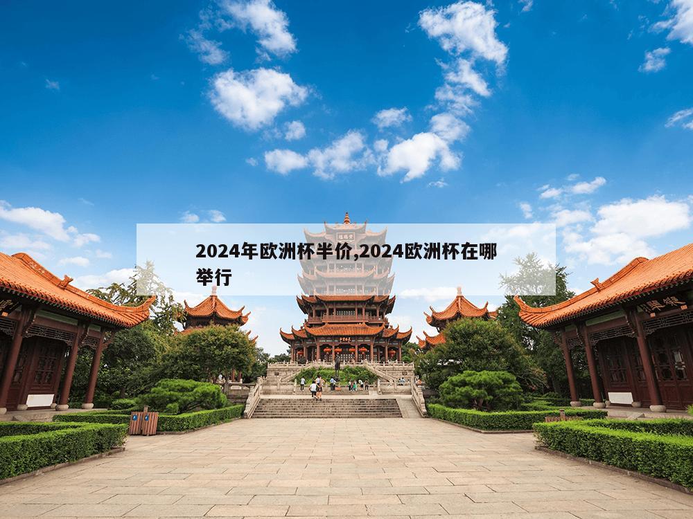 2024年欧洲杯半价,2024欧洲杯在哪举行