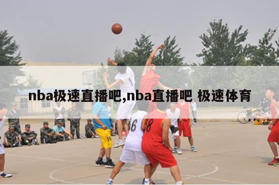 nba极速直播吧,nba直播吧 极速体育