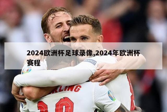 2024欧洲杯足球录像,2024年欧洲杯赛程