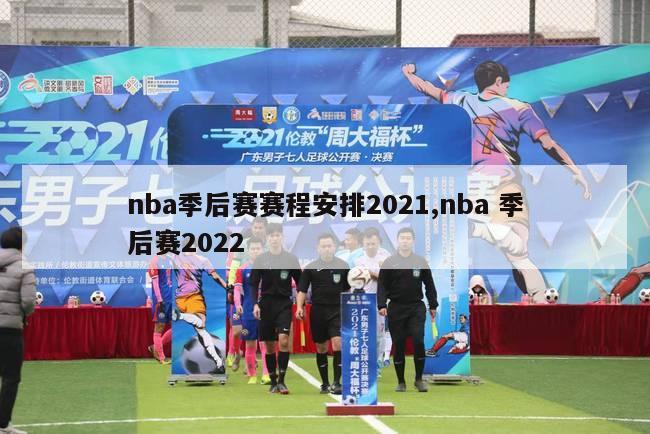 nba季后赛赛程安排2021,nba 季后赛2022