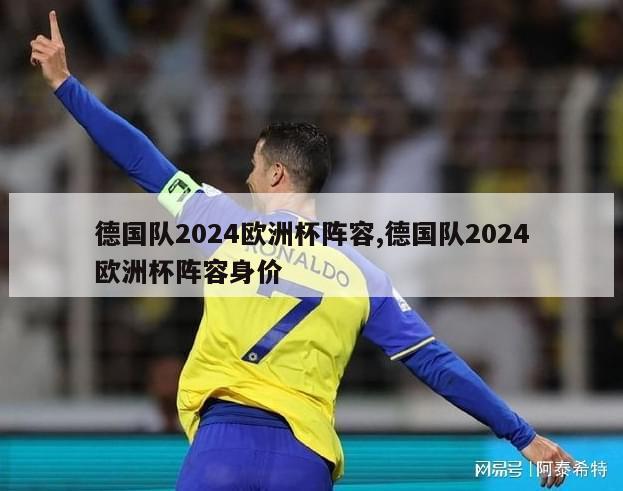 德国队2024欧洲杯阵容,德国队2024欧洲杯阵容身价