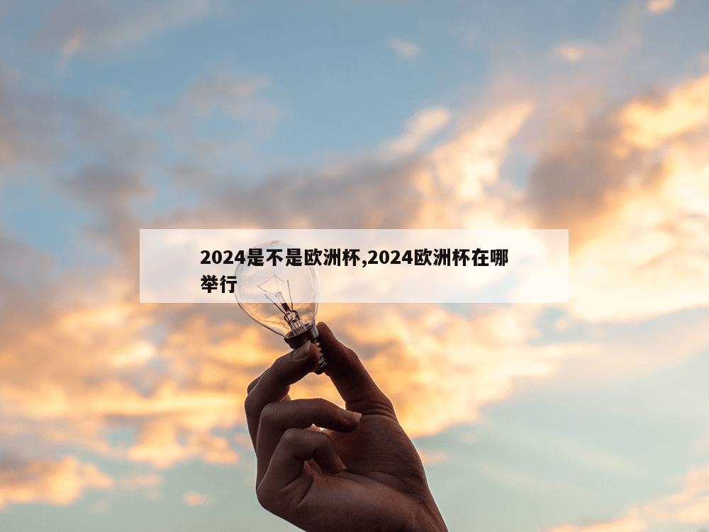 2024是不是欧洲杯,2024欧洲杯在哪举行